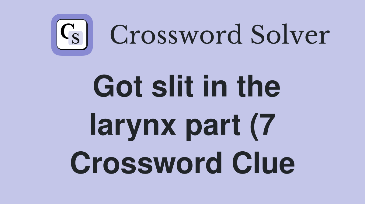 Got slit in the larynx part (7) Crossword Clue Answers Crossword Solver Got slit in the larynx part (7) Crossword Clue Answers Crossword Solver