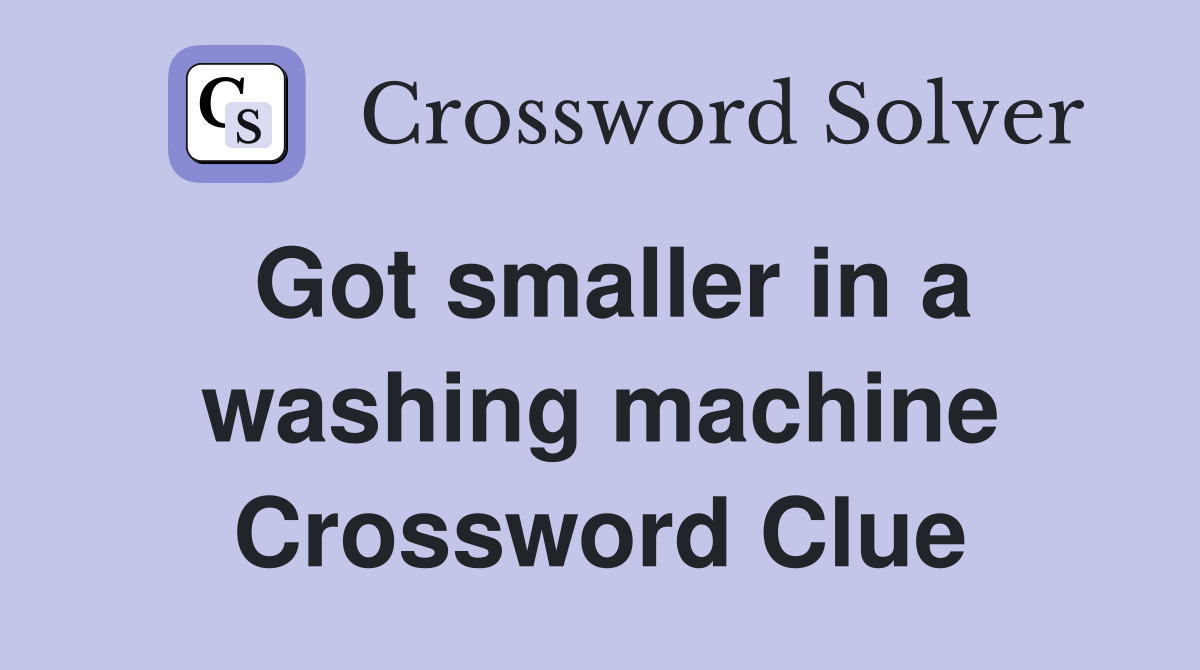 Got smaller in a washing machine Crossword Clue