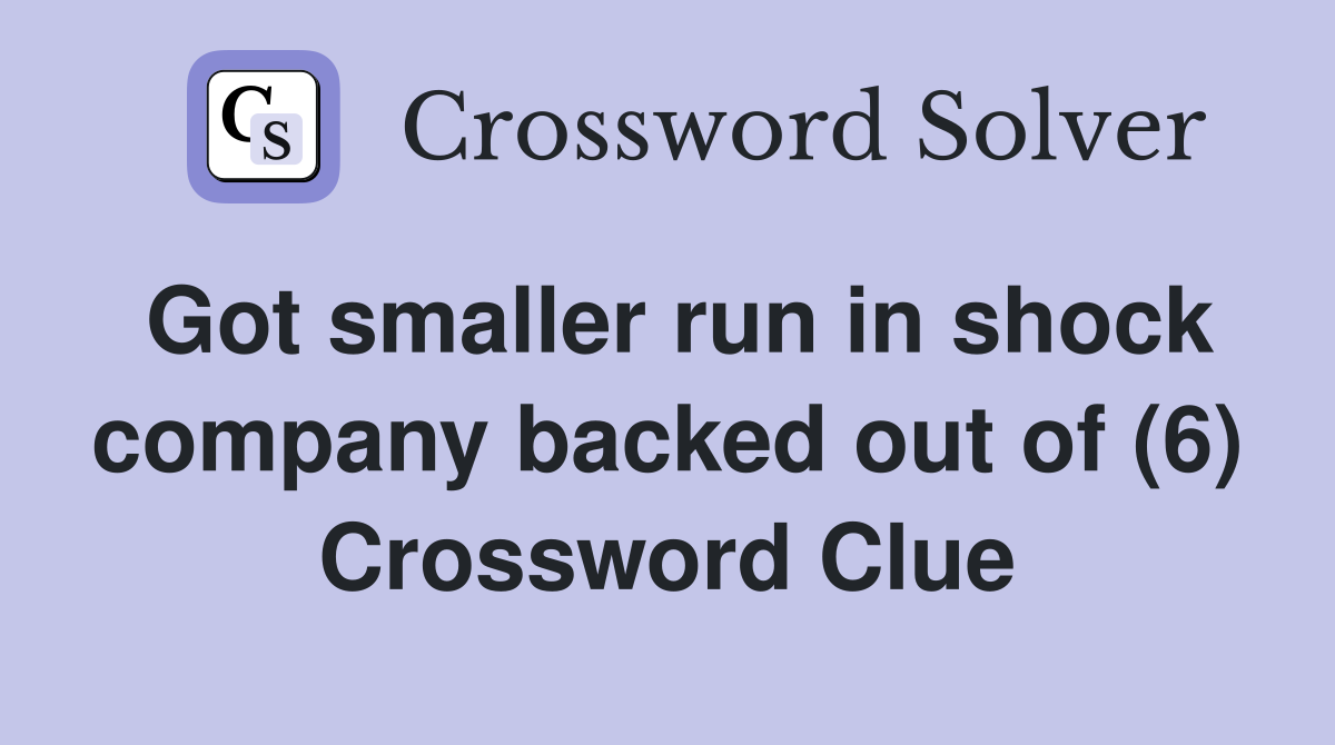 Got smaller run in shock company backed out of (6) Crossword Clue