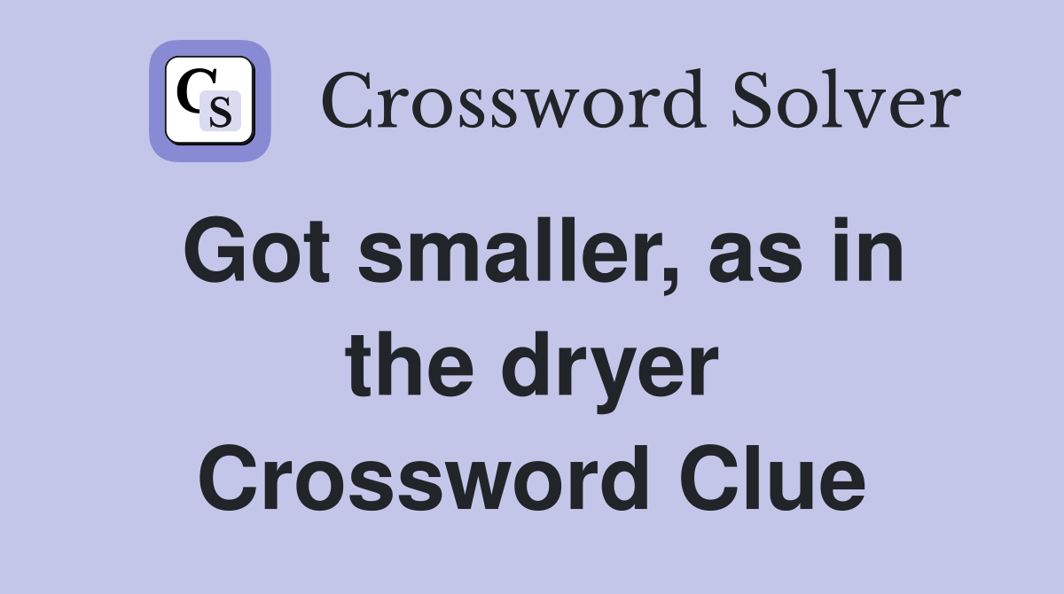 Got smaller, as in the dryer Crossword Clue