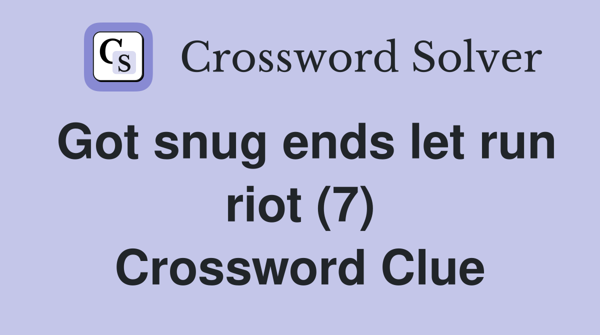Got snug ends let run riot (7) Crossword Clue