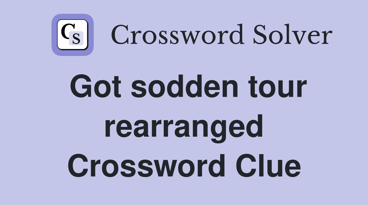 Got sodden tour rearranged Crossword Clue