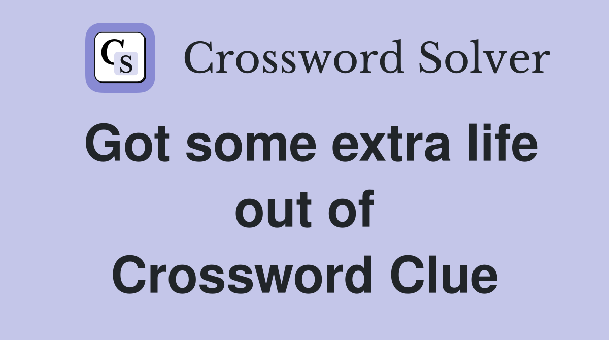 Got some extra life out of Crossword Clue