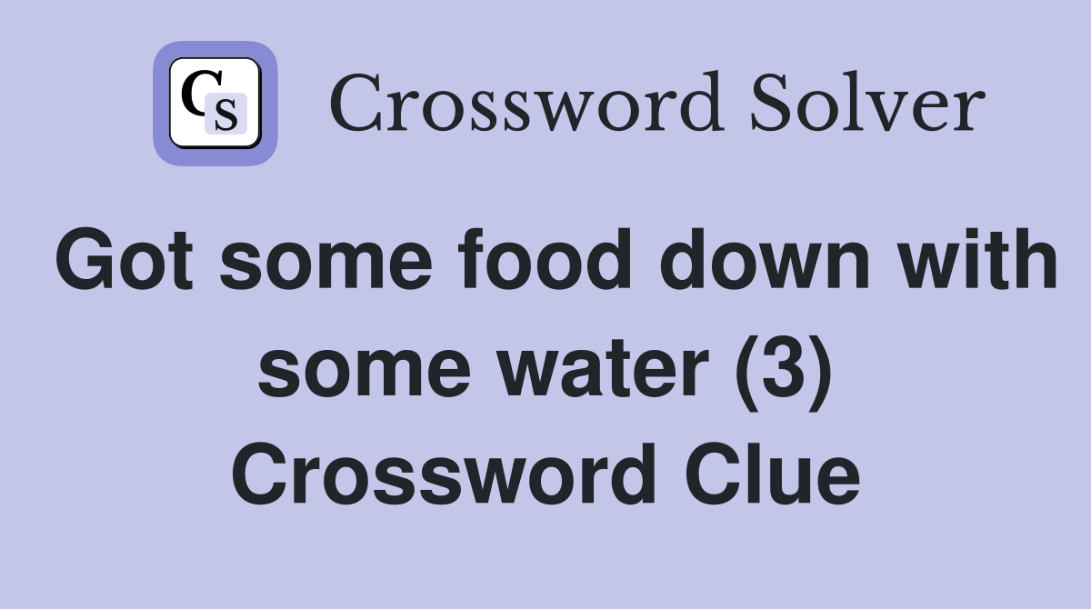 Got some food down with some water (3) Crossword Clue