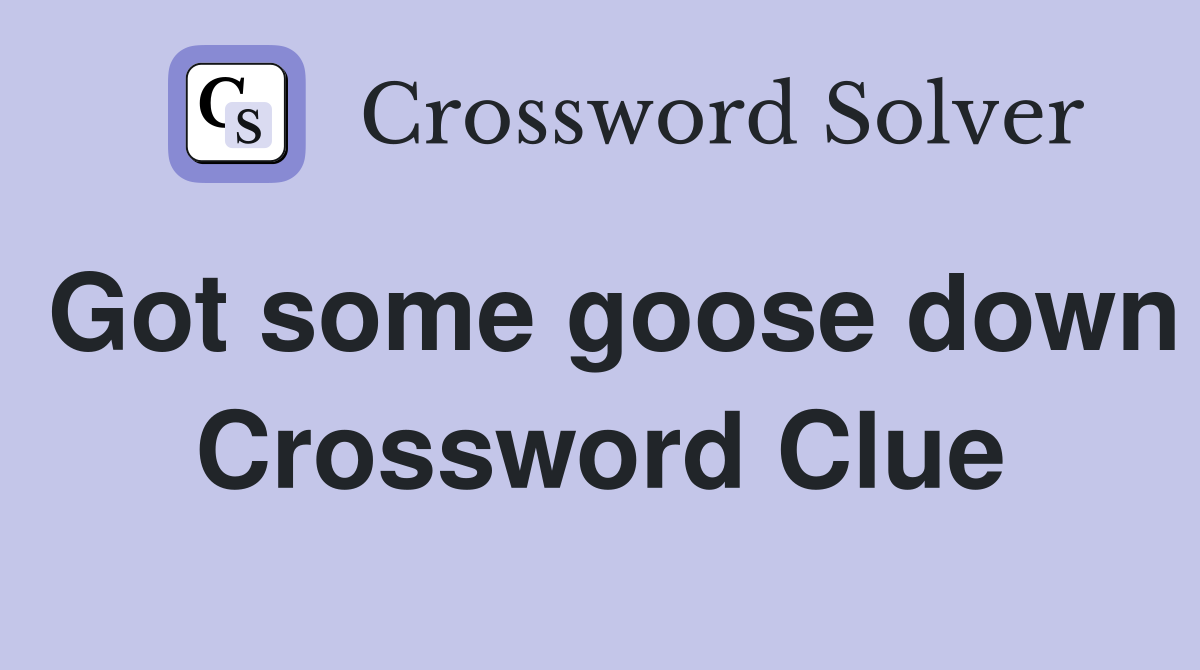 Got some goose down Crossword Clue