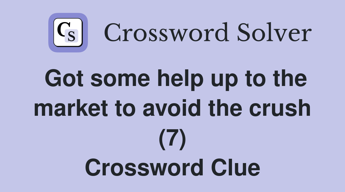 Got some help up to the market to avoid the crush (7) Crossword Clue