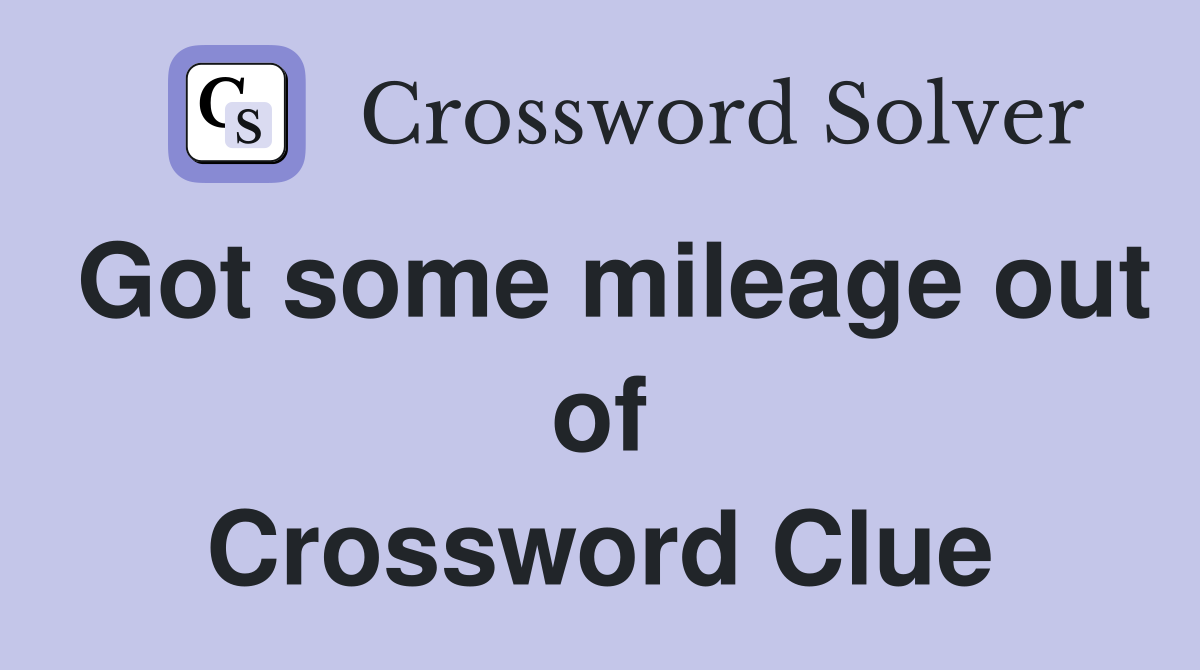 Got some mileage out of Crossword Clue