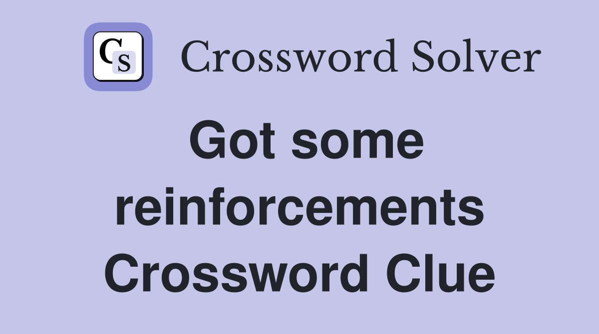 Got some reinforcements Crossword Clue