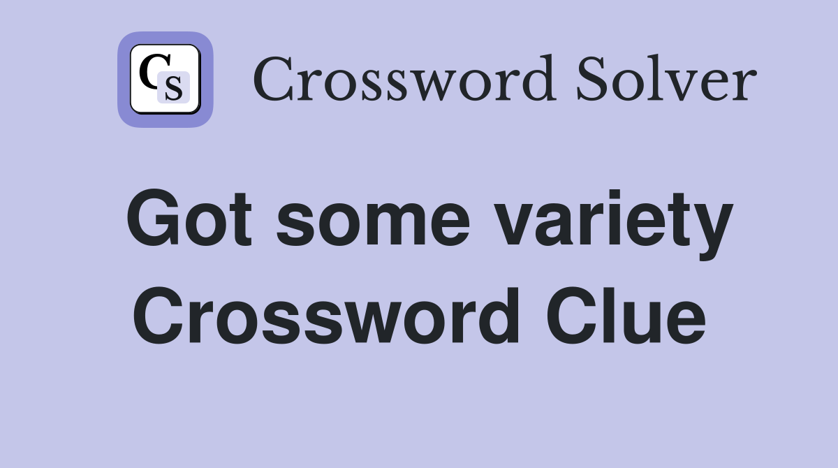 Got some variety Crossword Clue