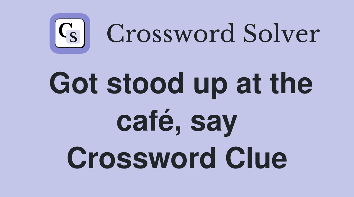 Got stood up at the café, say Crossword Clue