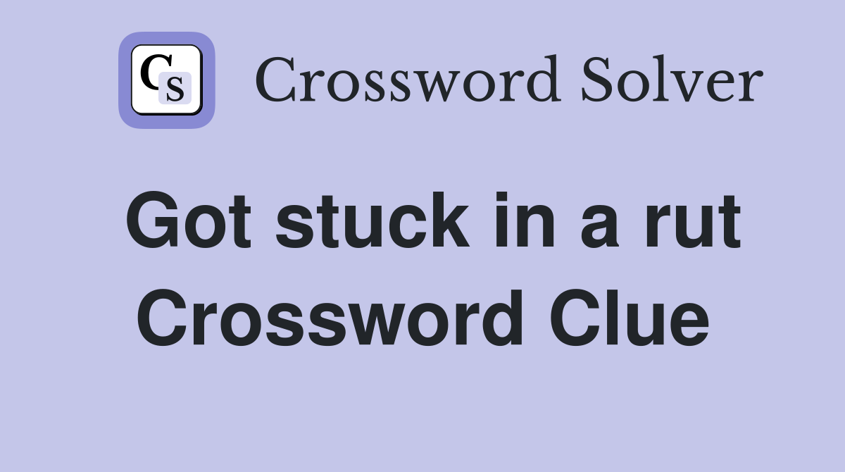 Got stuck in a rut Crossword Clue
