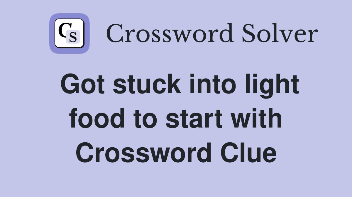 Got stuck into light food to start with Crossword Clue