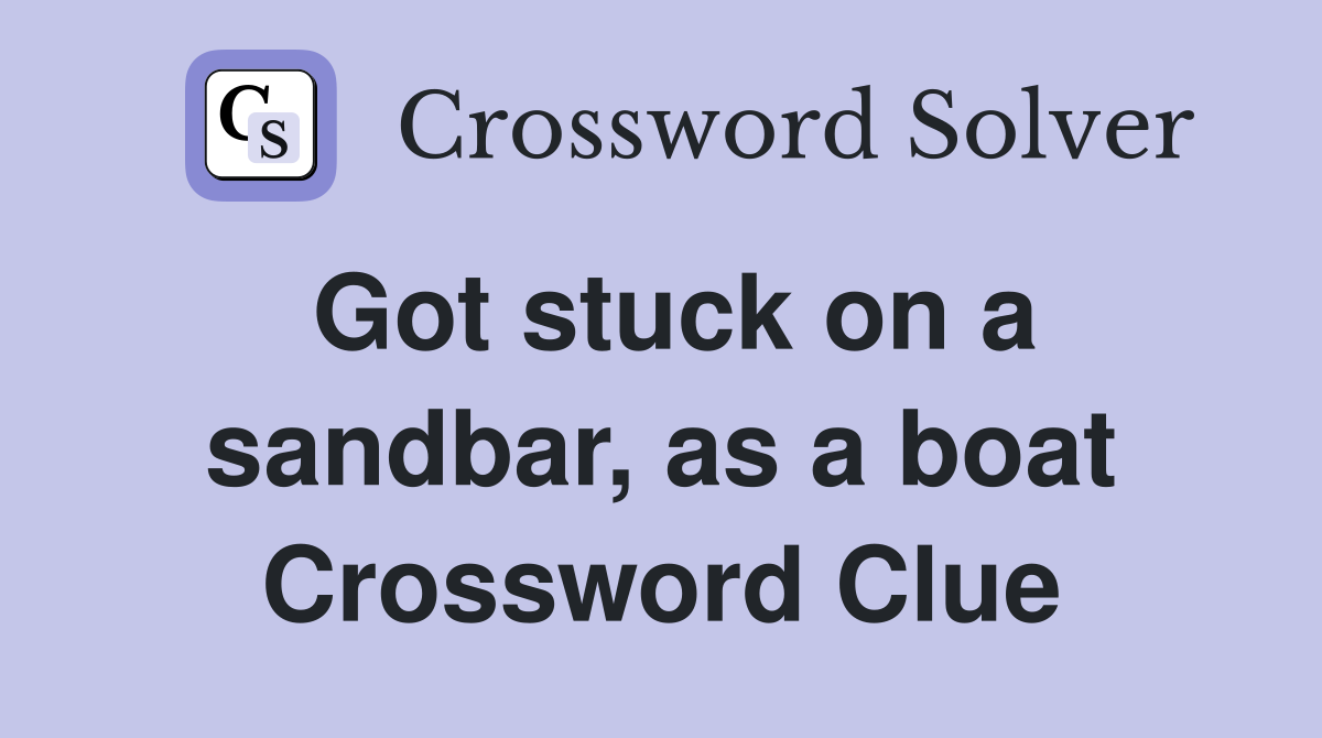 Got stuck on a sandbar, as a boat Crossword Clue