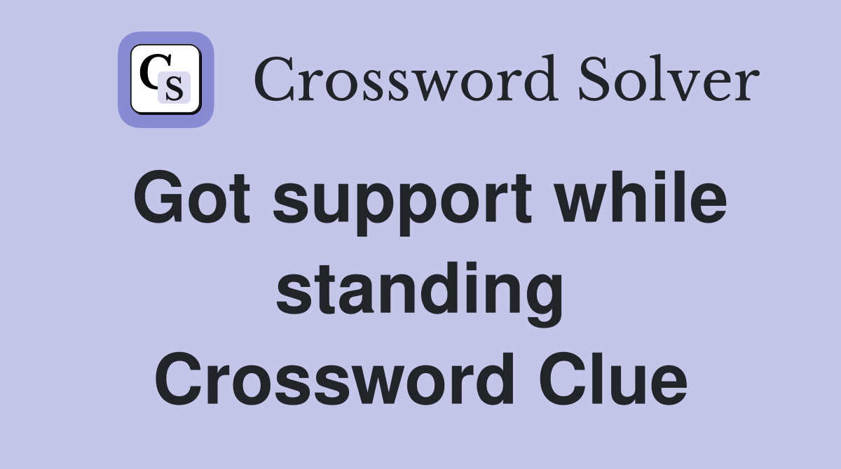 Got support while standing Crossword Clue