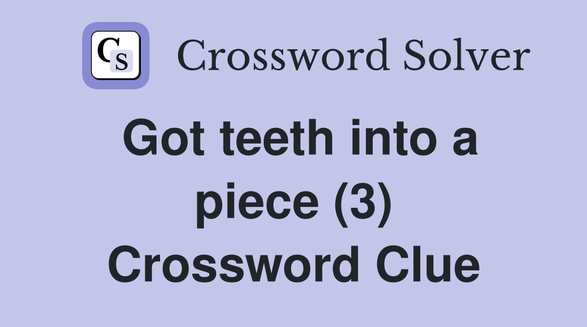 Got teeth into a piece (3) Crossword Clue