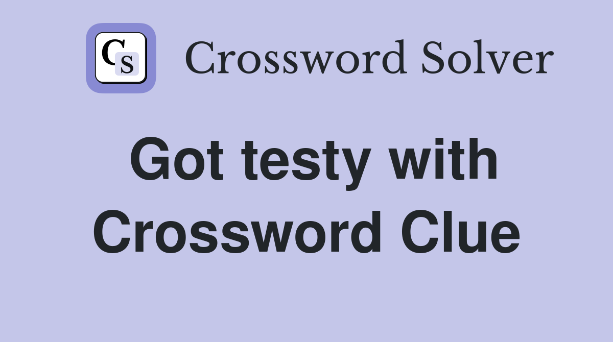 Got testy with Crossword Clue