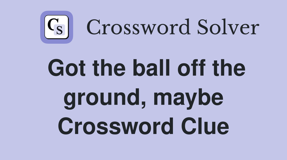 Got the ball off the ground, maybe Crossword Clue