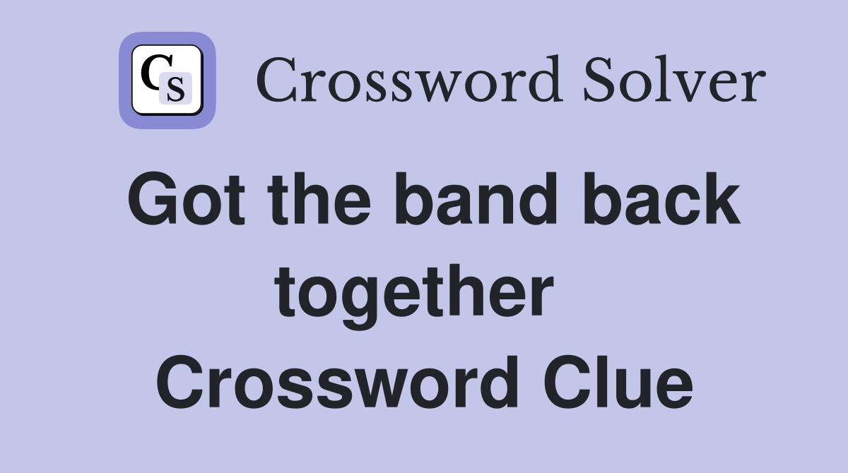 Got the band back together  Crossword Clue