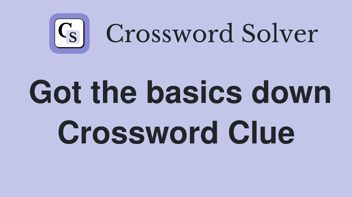 Got the basics down Crossword Clue