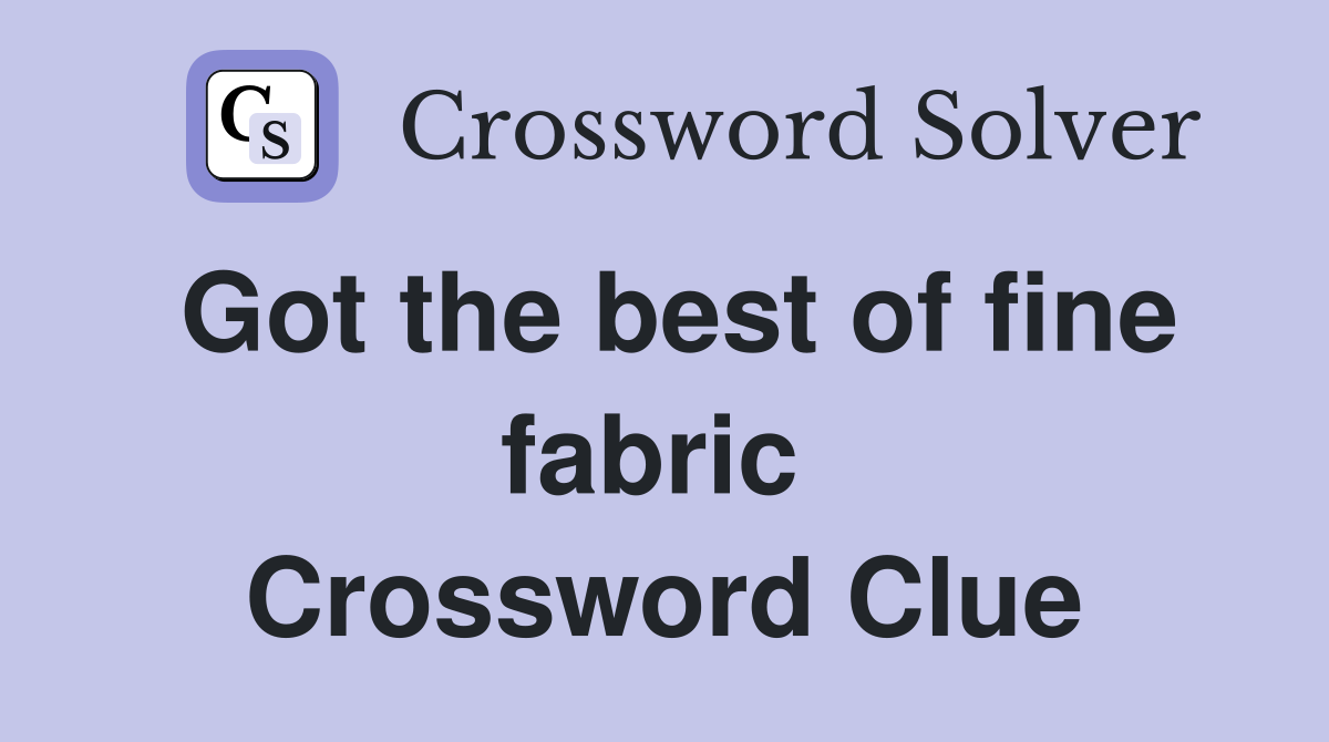 Got the best of fine fabric  Crossword Clue