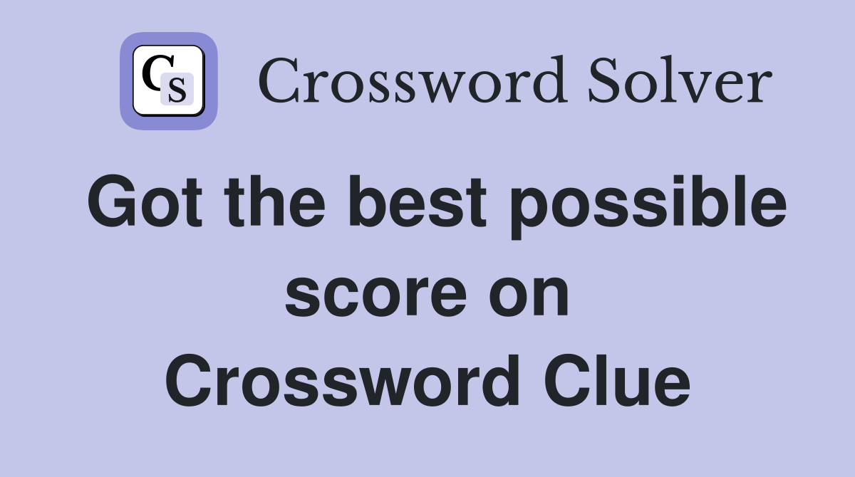 Got the best possible score on Crossword Clue