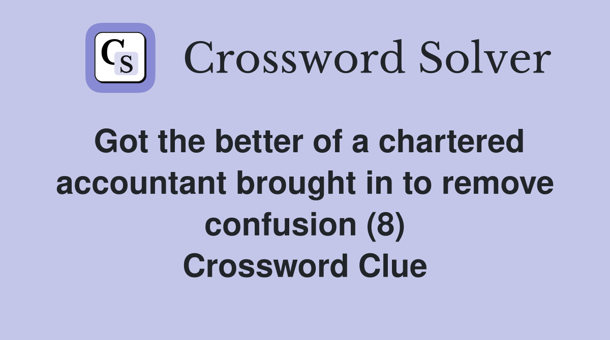 Got the better of a chartered accountant brought in to remove confusion (8) Crossword Clue