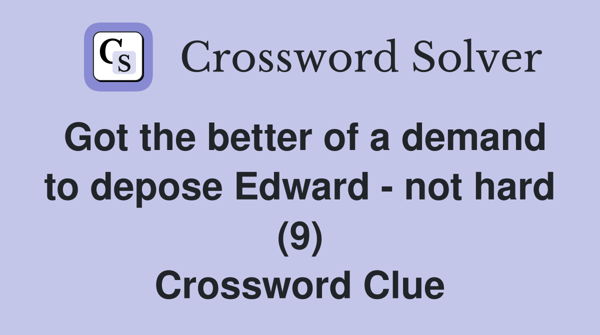 Got the better of a demand to depose Edward - not hard (9) Crossword Clue