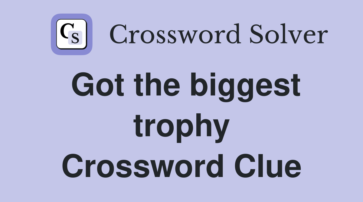 Got the biggest trophy Crossword Clue