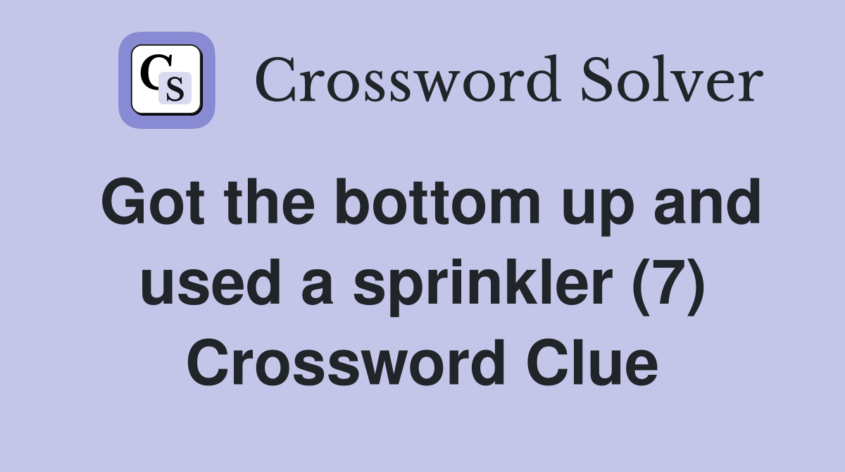 Got the bottom up and used a sprinkler (7) Crossword Clue