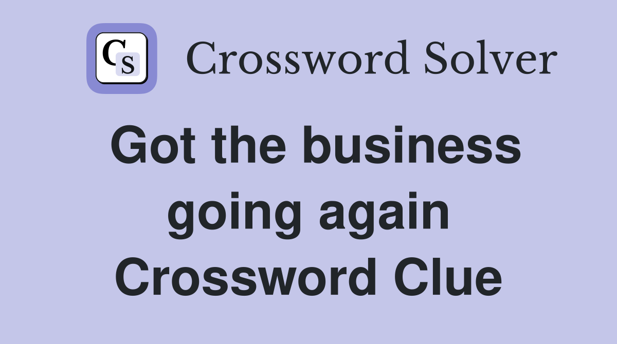 Got the business going again Crossword Clue