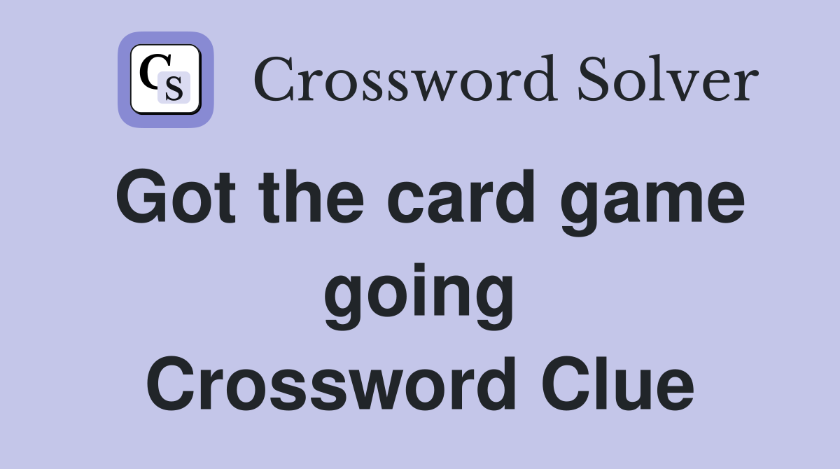 Got the card game going Crossword Clue
