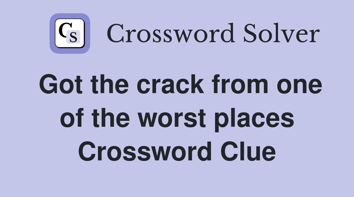 Got the crack from one of the worst places Crossword Clue