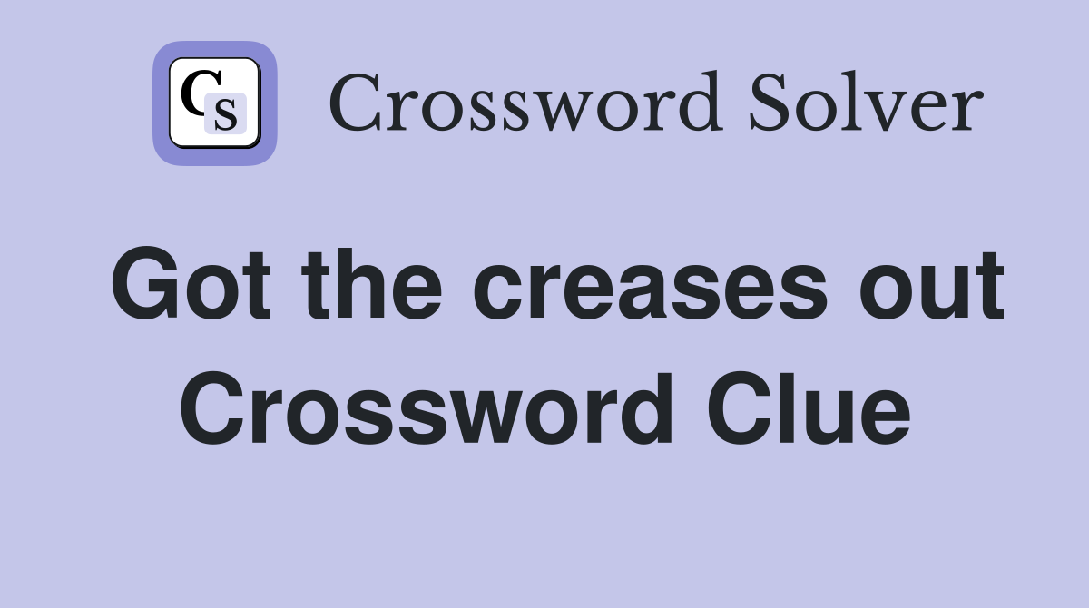 Got the creases out Crossword Clue