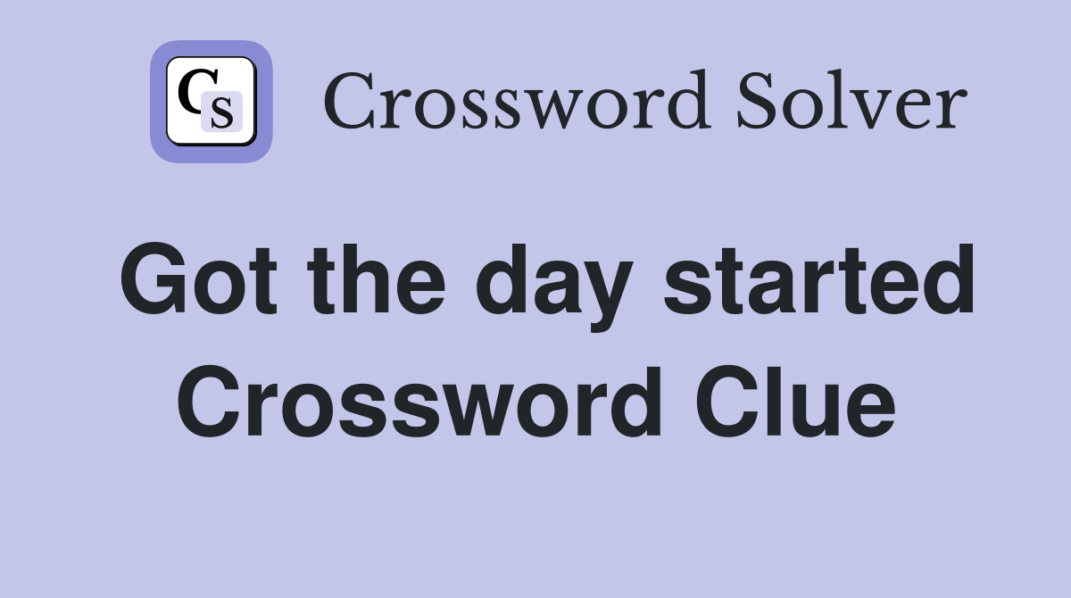 Got the day started Crossword Clue