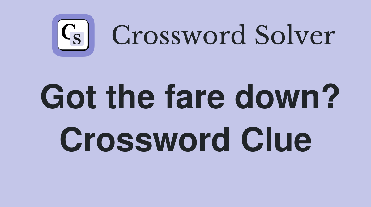 Got the fare down? Crossword Clue