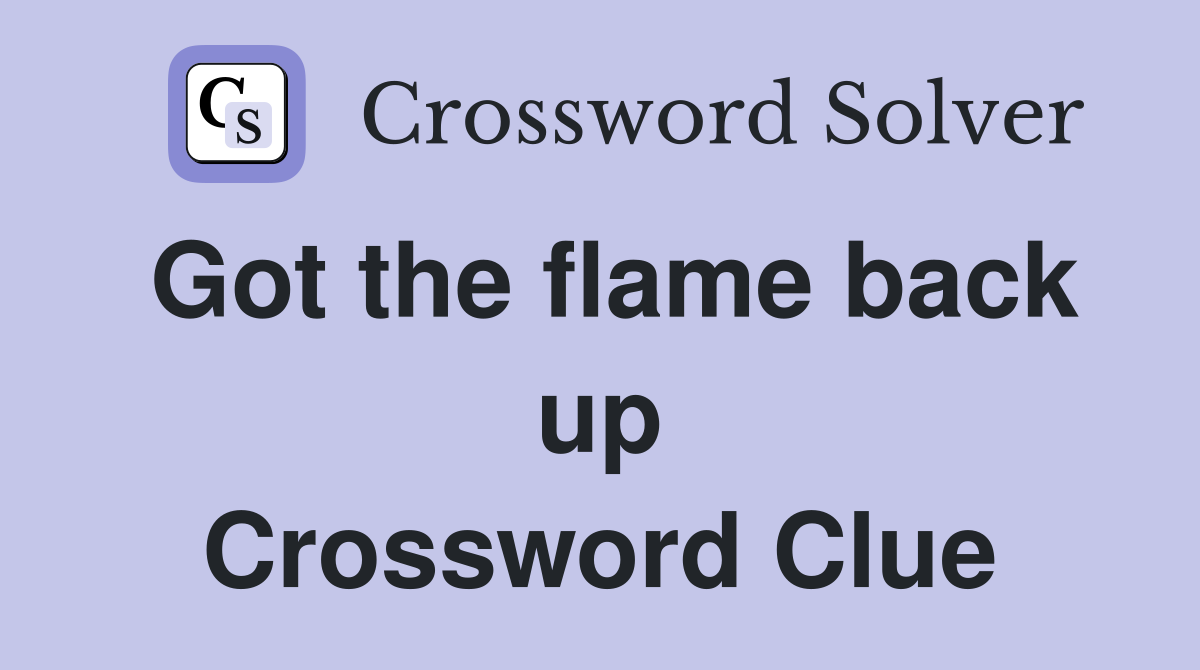 Got the flame back up Crossword Clue