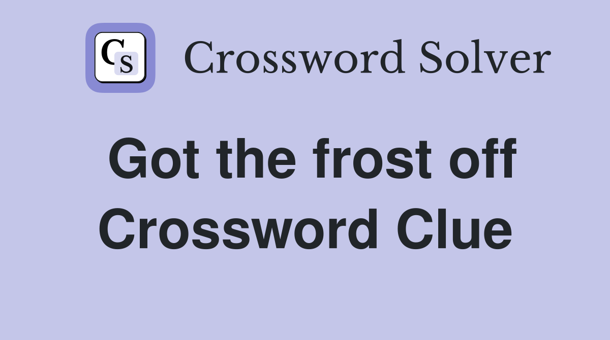 Got the frost off Crossword Clue