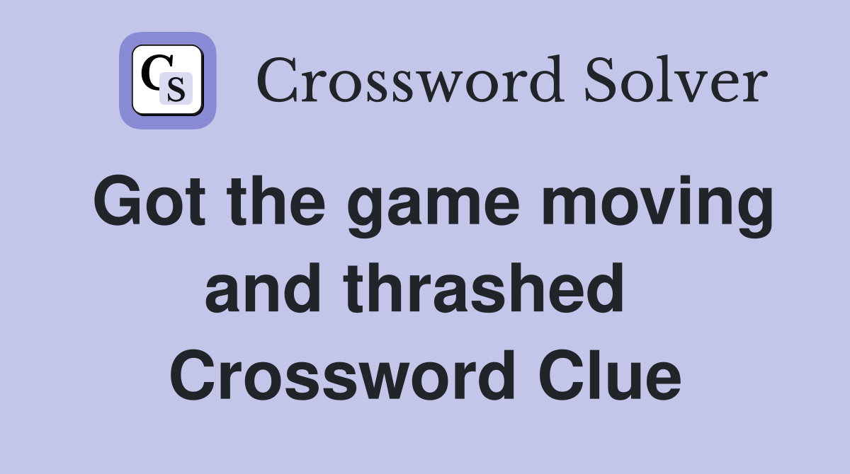 Got the game moving and thrashed  Crossword Clue