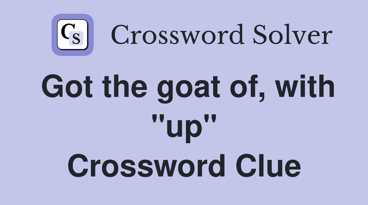 Got the goat of, with "up" Crossword Clue