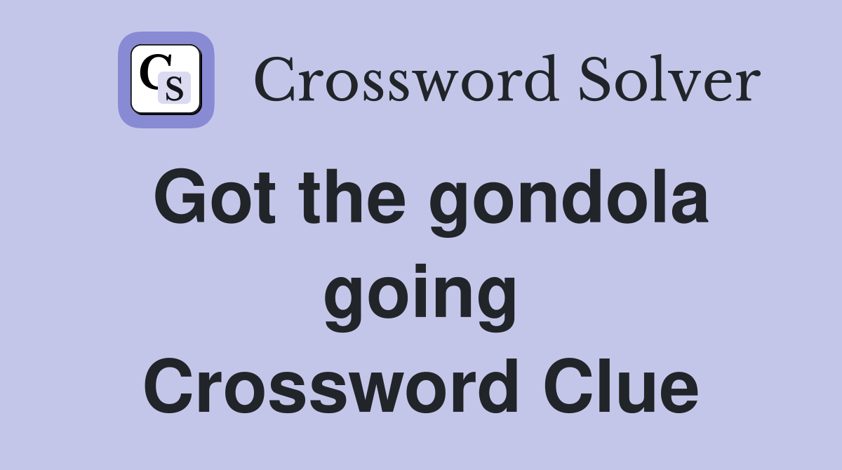 Got the gondola going Crossword Clue