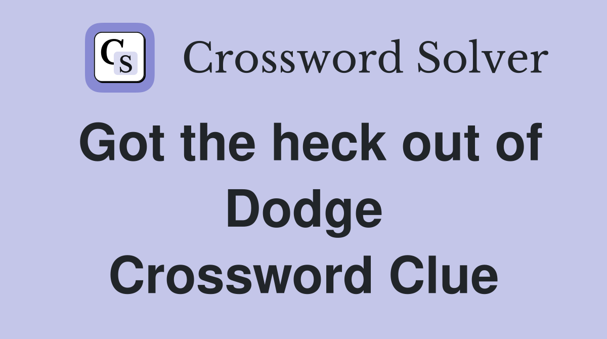 Got the heck out of Dodge Crossword Clue