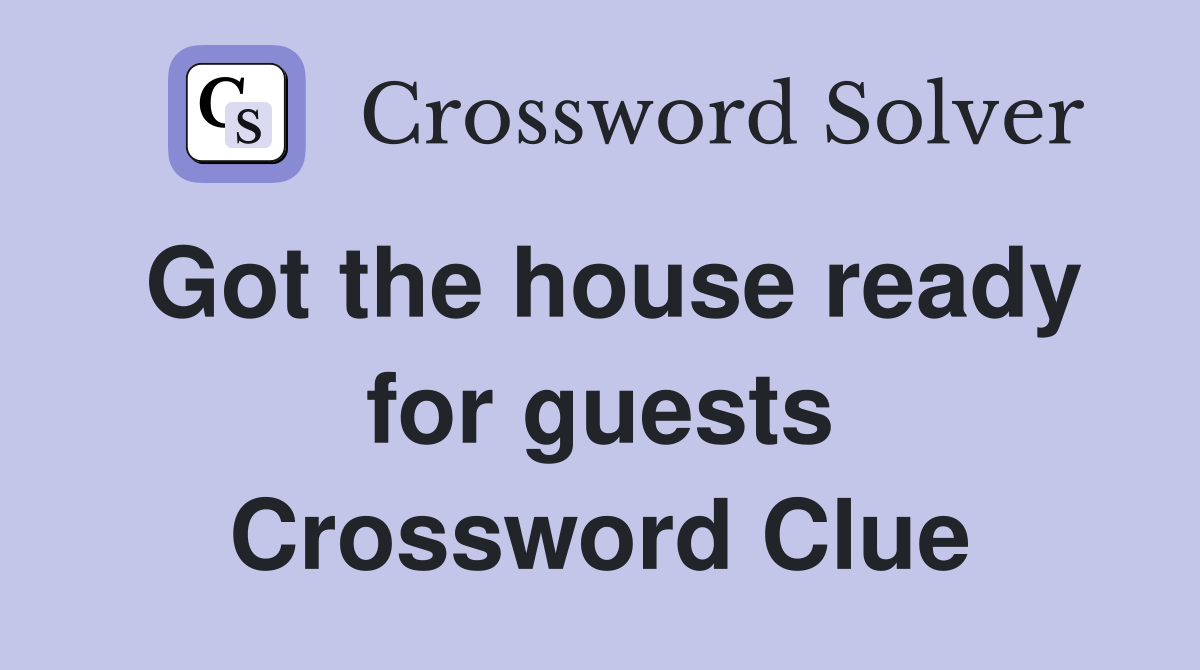 Got the house ready for guests Crossword Clue