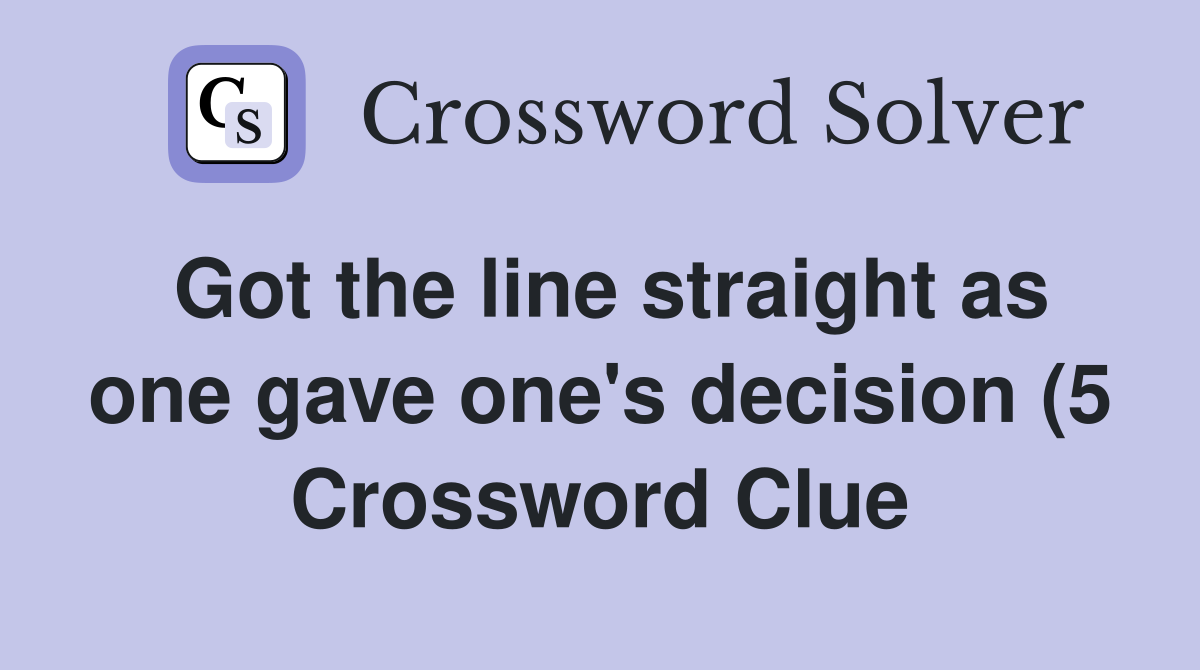 Got the line straight as one gave one #39 s decision (5) Crossword Clue Got the line straight as one gave one #39 s decision (5) Crossword Clue