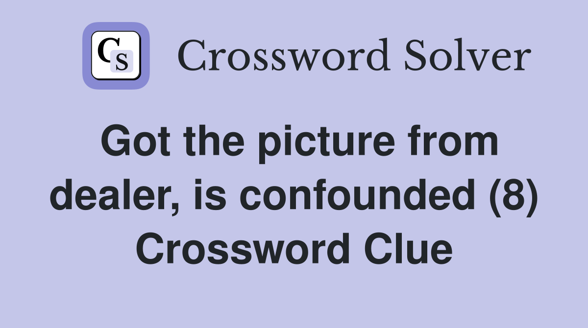 Got the picture from dealer, is confounded (8) Crossword Clue