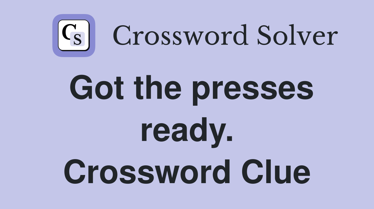 Got the presses ready. Crossword Clue
