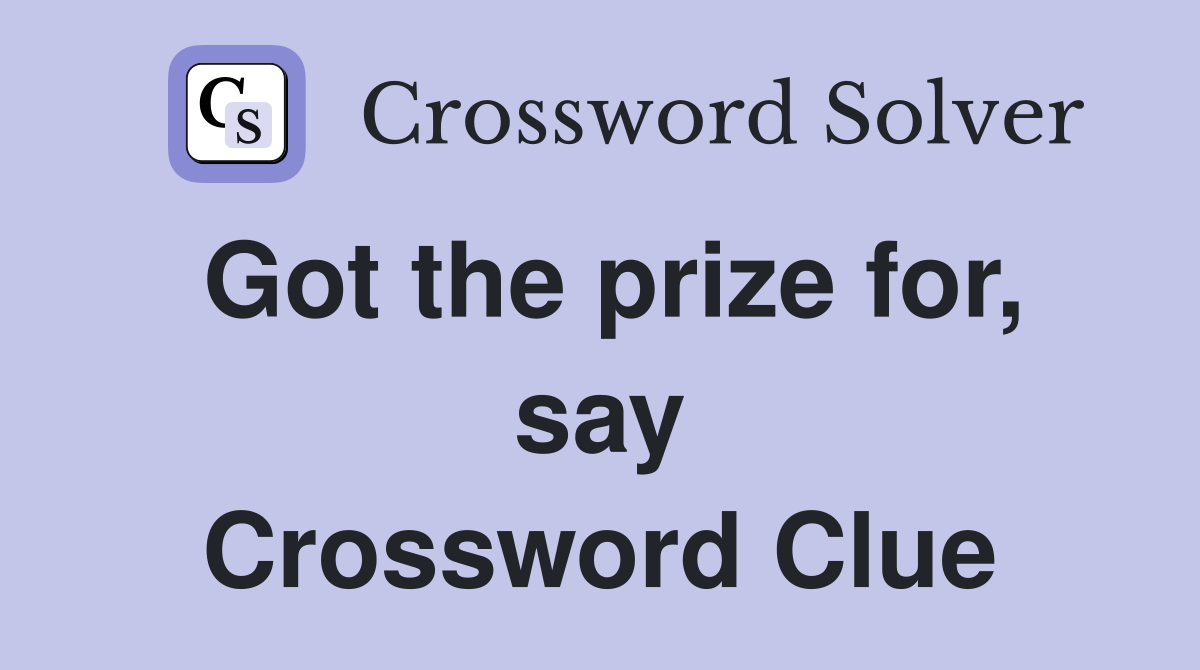 Got the prize for, say Crossword Clue