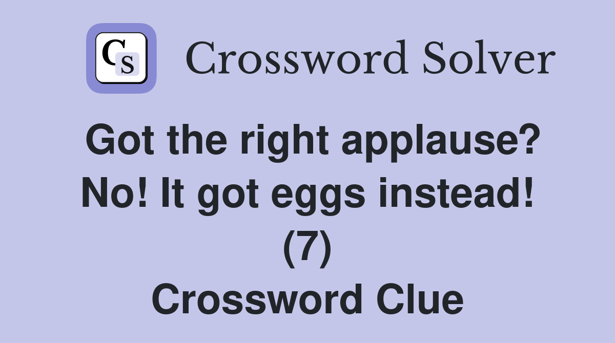 Got the right applause? No! It got eggs instead! (7) Crossword Clue