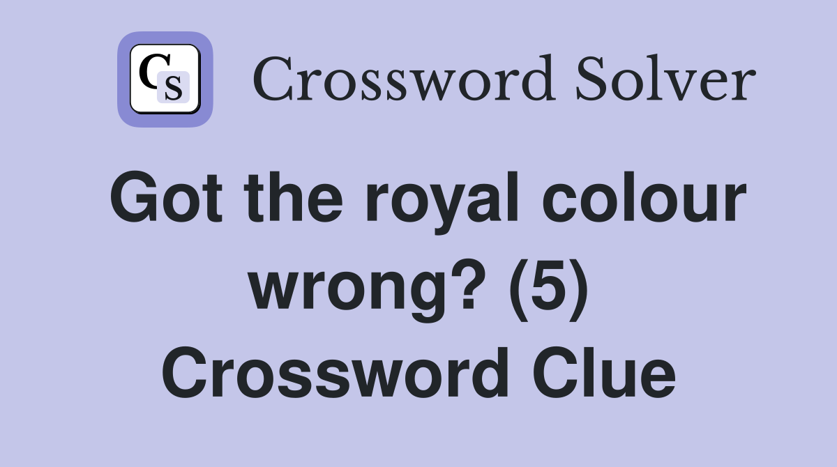 Got the royal colour wrong? (5) Crossword Clue