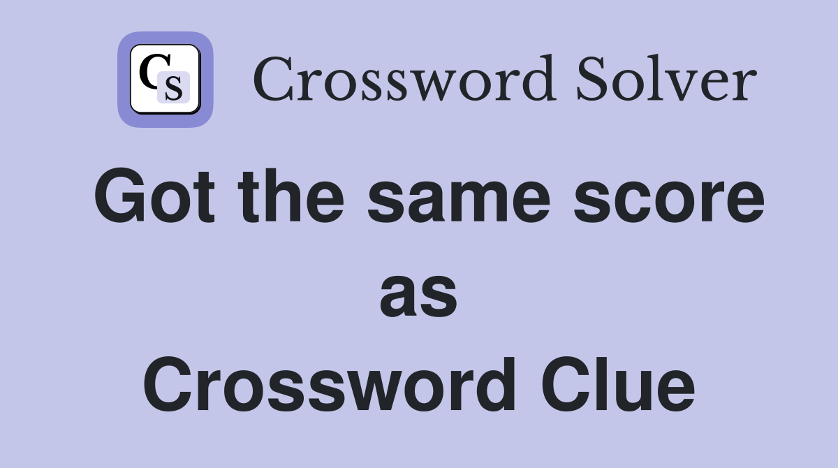 Got the same score as Crossword Clue
