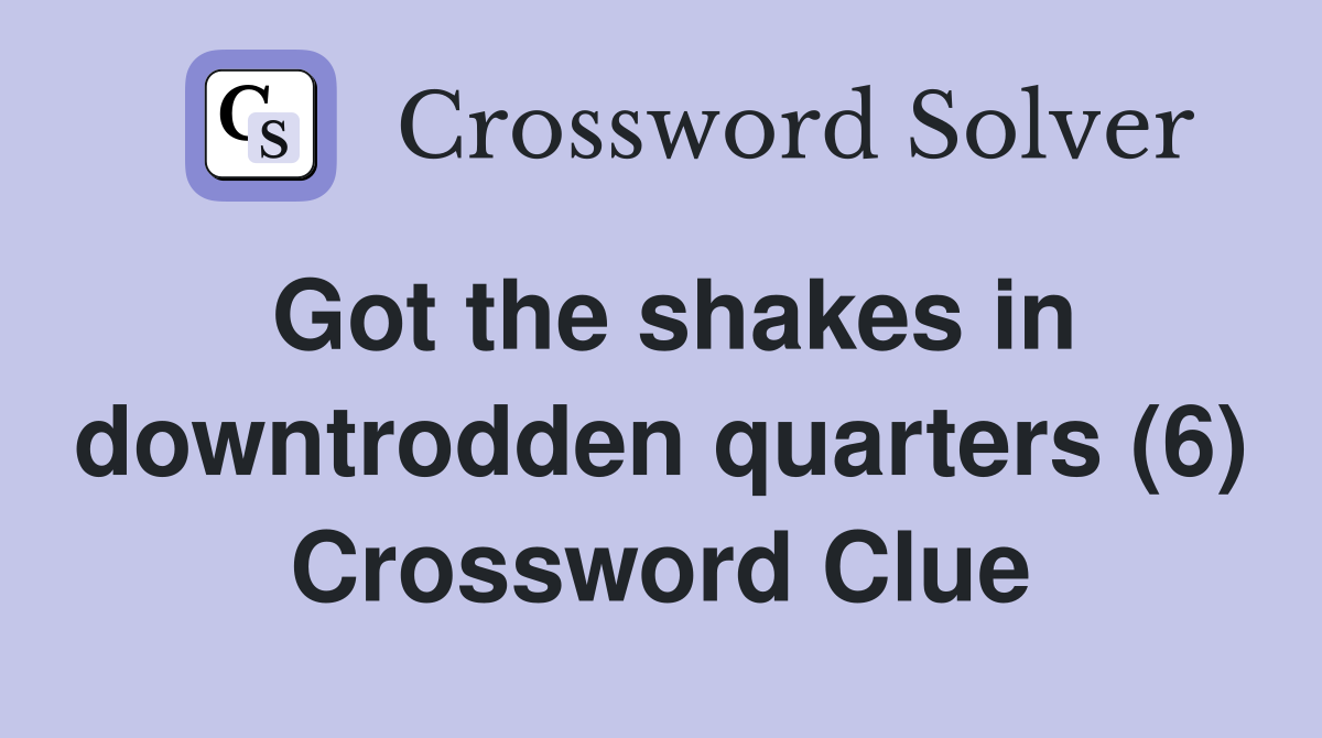 Got the shakes in downtrodden quarters (6) Crossword Clue